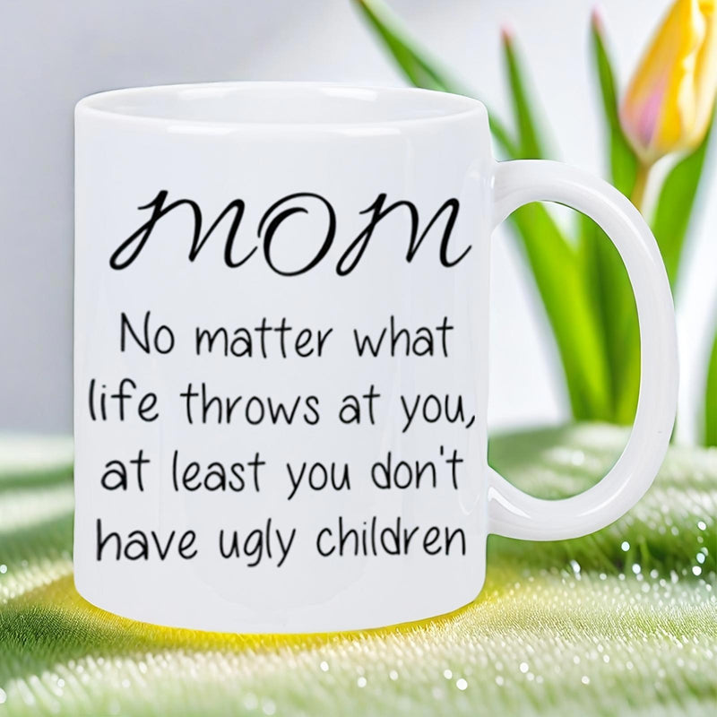 Tailorly White Ceramic 11 oz Mug - Mom No Matter What Life Throws At You At Least You Don't Have Ugly Children Clean With Minimalist Modern Black Typography Mug