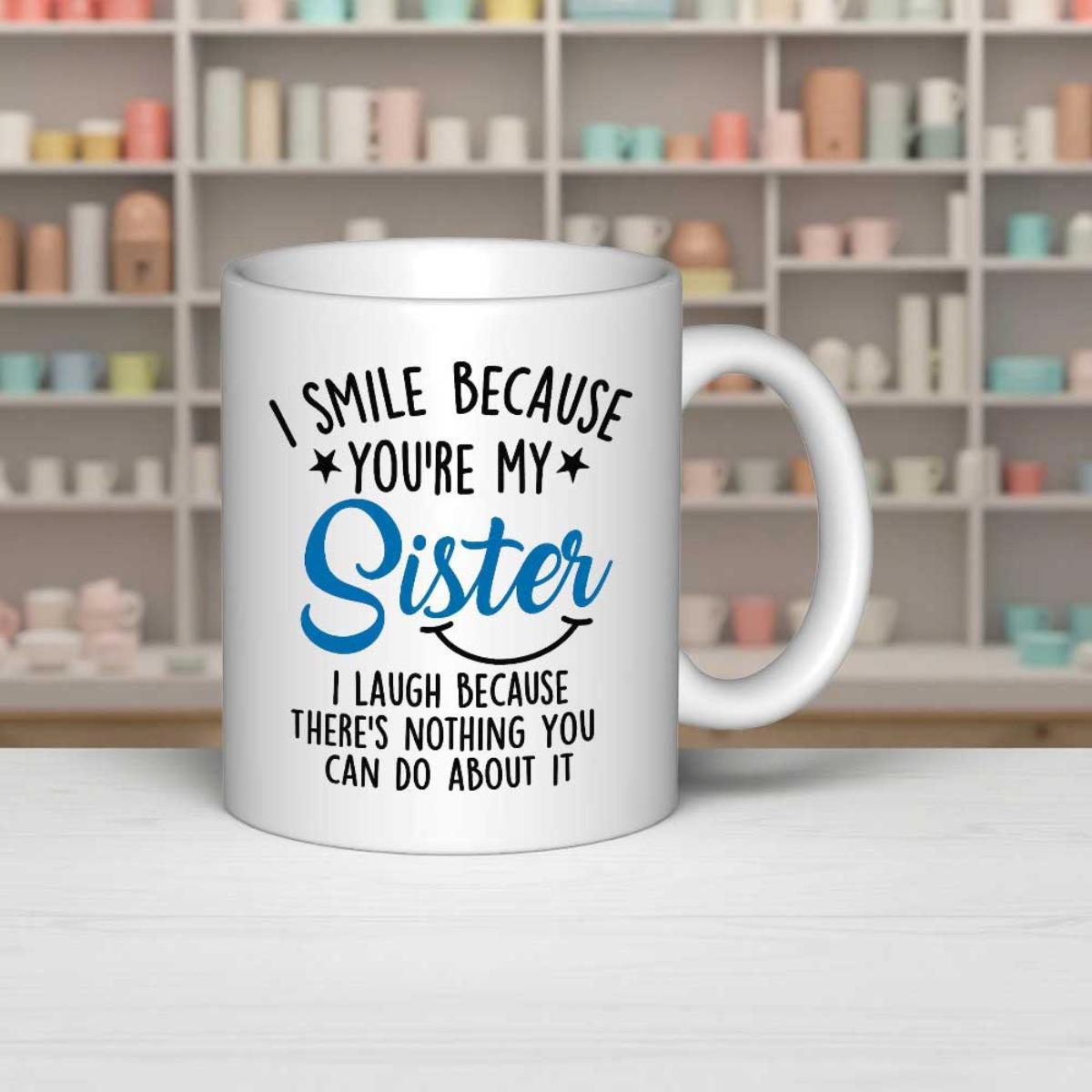 Tailorly White Ceramic 11 oz Mug - I Smile Because Youre My Sister I Laugh Because Theres Nothing You Can Do About It Simple White Ceramic Vessel Featuring A