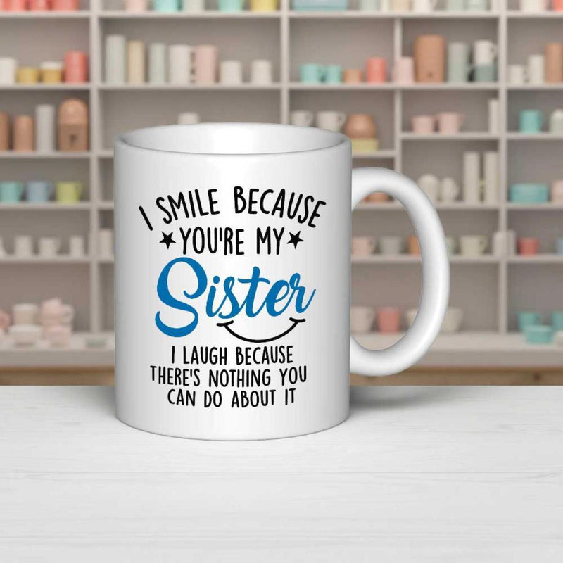Tailorly White Ceramic 11 oz Mug - I Smile Because Youre My Sister I Laugh Because Theres Nothing You Can Do About It Simple White Ceramic Vessel Featuring A