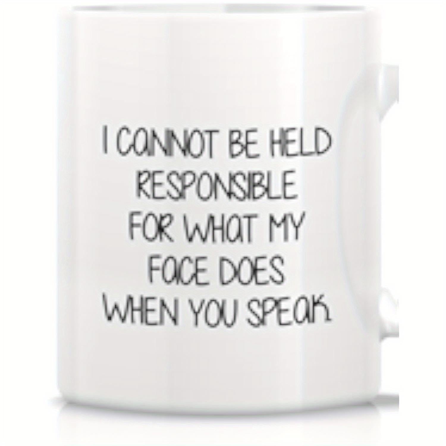 Tailorly White Ceramic 11 oz Mug - I Cannot Be Held Responsible For What My Face Does When You Speak Clean Minimalist Lettering Printed On A Polished Glossy