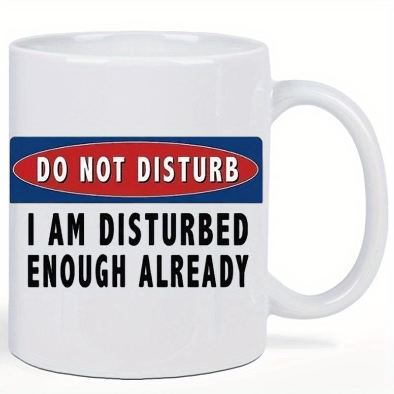 Tailorly White Ceramic 11 oz Mug - Do Not Disturb I Am Disturbed Enough Already Industrial Danger Warning Style Graphic Featuring A Red Oval Sign