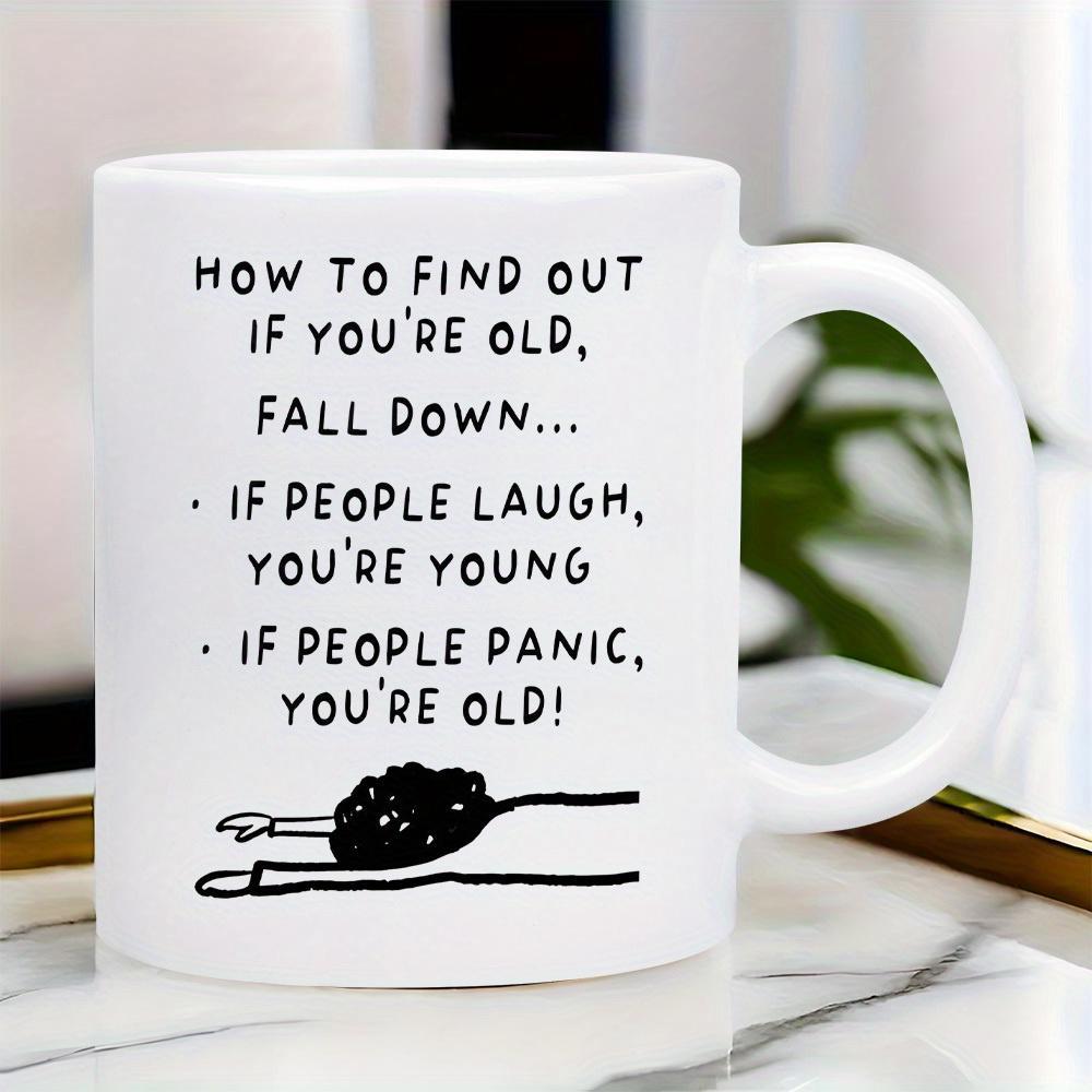 Tailorly White Ceramic 11 oz Mug - How To Find Out If Youre Old Fall Down If People Laugh Youre Young If People Panic Youre Old Funny Sarcastic Humorous Joke For