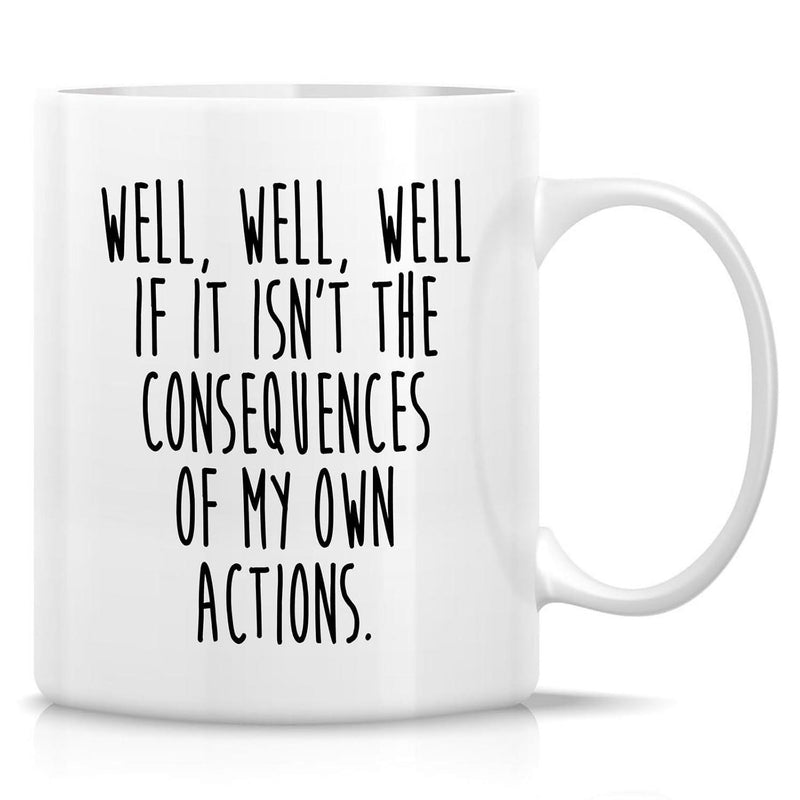 Tailorly White Ceramic 11 oz Mug - Well Well Well If It Isnt The Consequences Of My Own Actions Minimalist Glossy Featuring Bold Black Script Typography Mug