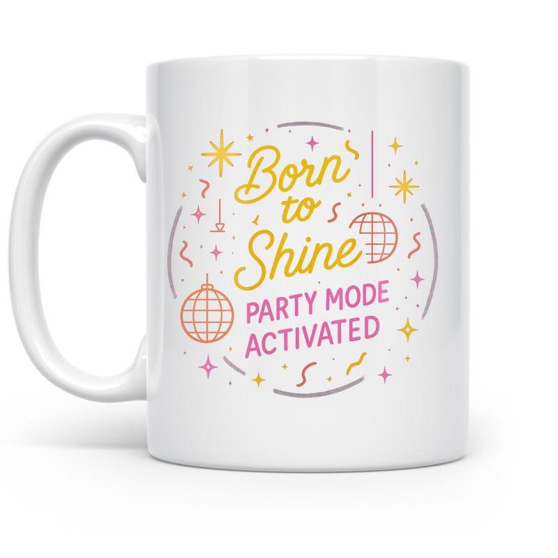 Tailorly White Ceramic 11 oz Mug - Born To Shine Party Mode Activated Festive Disco Balls With Shining Stars And Colorful Celebration Confetti Mug