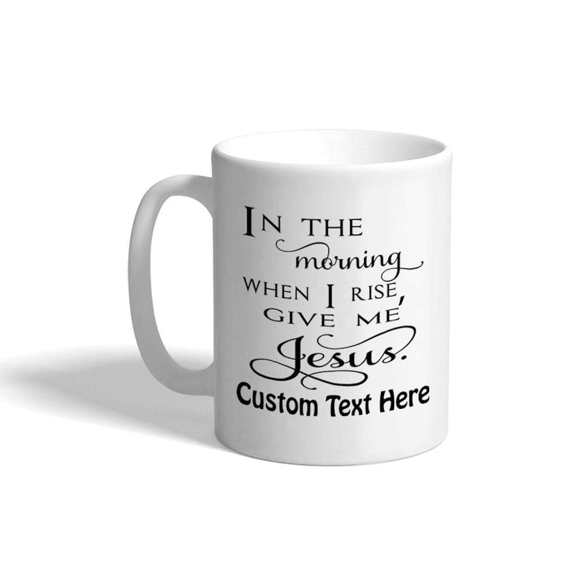 Tailorly White Ceramic 11 oz Mug - In The Morning When I Rise Give Me Jesus Custom Text Here Minimalist Typography Design With Elegant Script Font And Bold