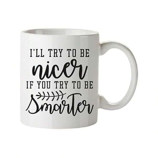 Tailorly White Ceramic 11 oz Mug - Ill Try To Be Nicer If You Try To Be Smarter Sleek With Elegant Black Script Typography Text Mug