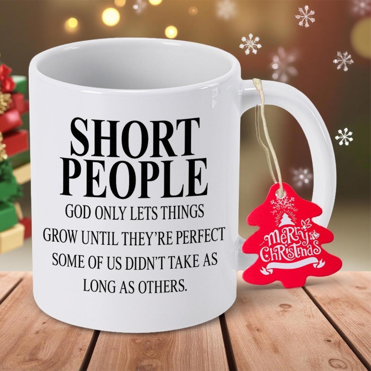 Tailorly White Ceramic 11 oz Mug - Short People God Only Lets Things Grow Until Theyre Perfect Some Of Us Didnt Take As Long As Others Simple With A Red Festive