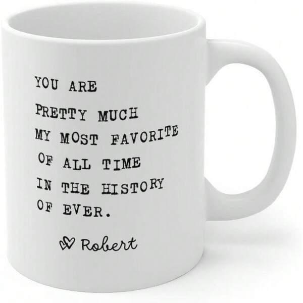 Tailorly White Ceramic 11 oz Mug - You Are Pretty Much My Most Favorite Of All Time In The History Of Ever Robert Minimalist White Ceramic Kitchenware With Elegant