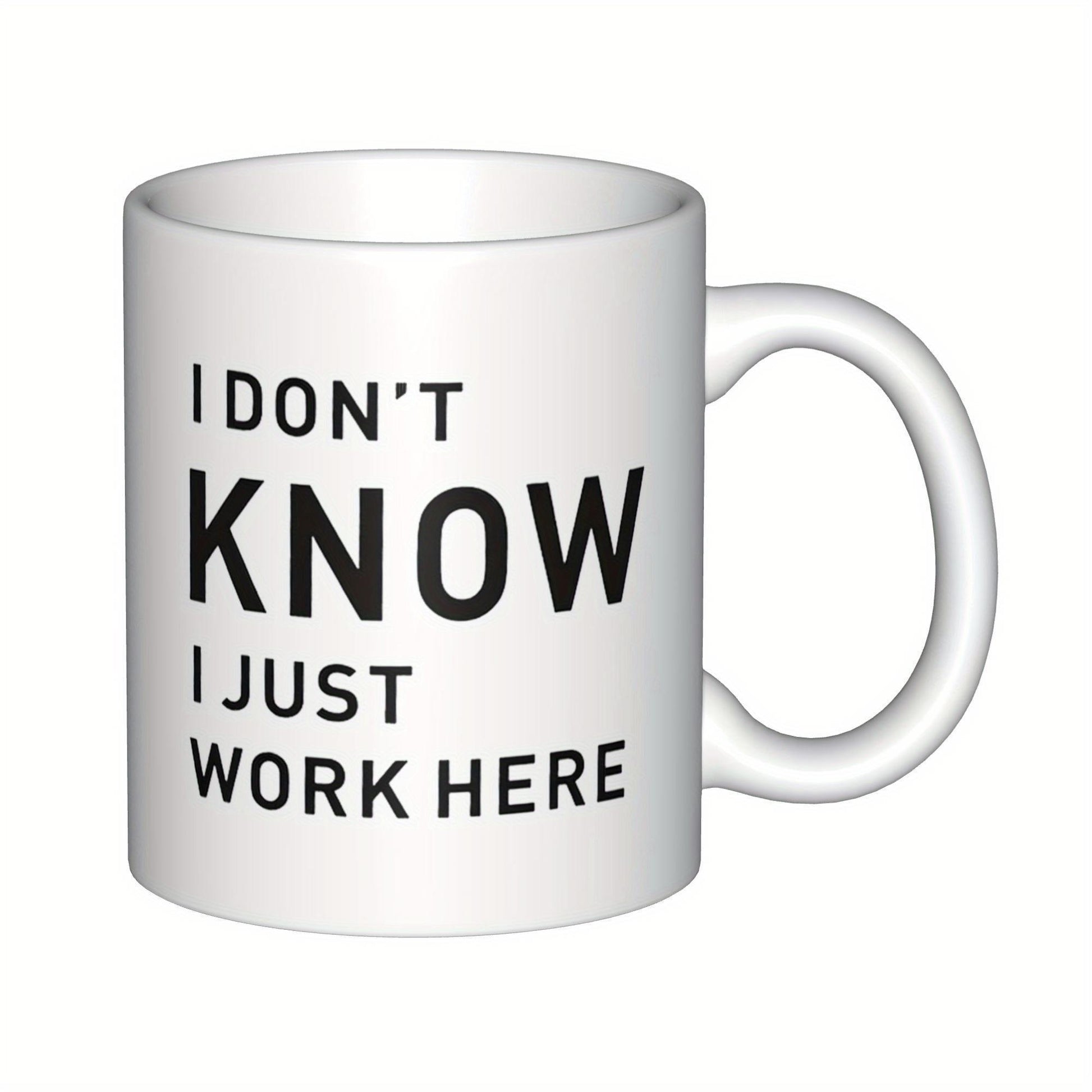 Tailorly White Ceramic 11 oz Mug - I Don't Know I Just Work Here Clean White Glossy Surface Featuring Bold Black Professional Humor Text Mug