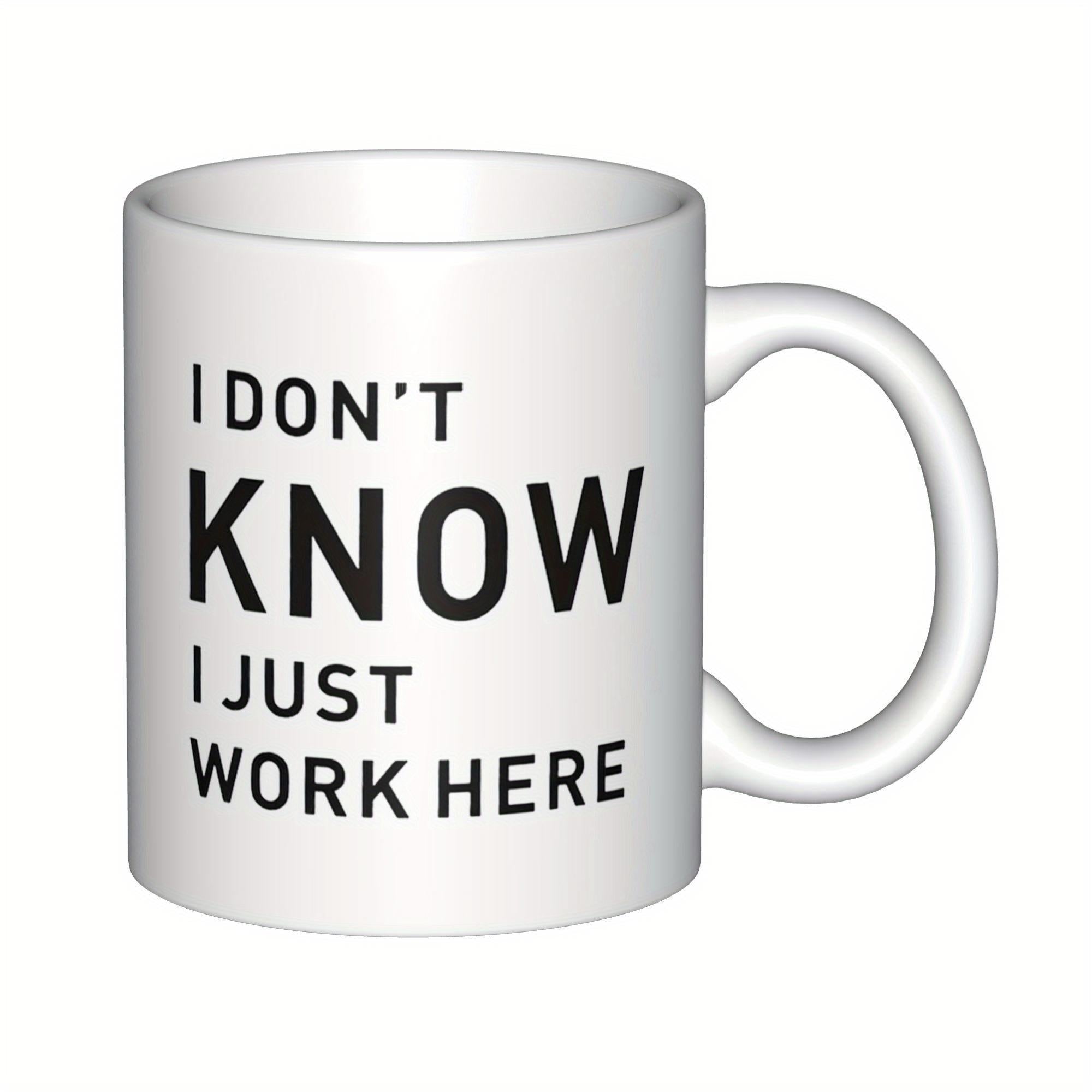 Tailorly White Ceramic 11 oz Mug - I Don't Know I Just Work Here Clean White Glossy Surface Featuring Bold Black Professional Humor Text Mug