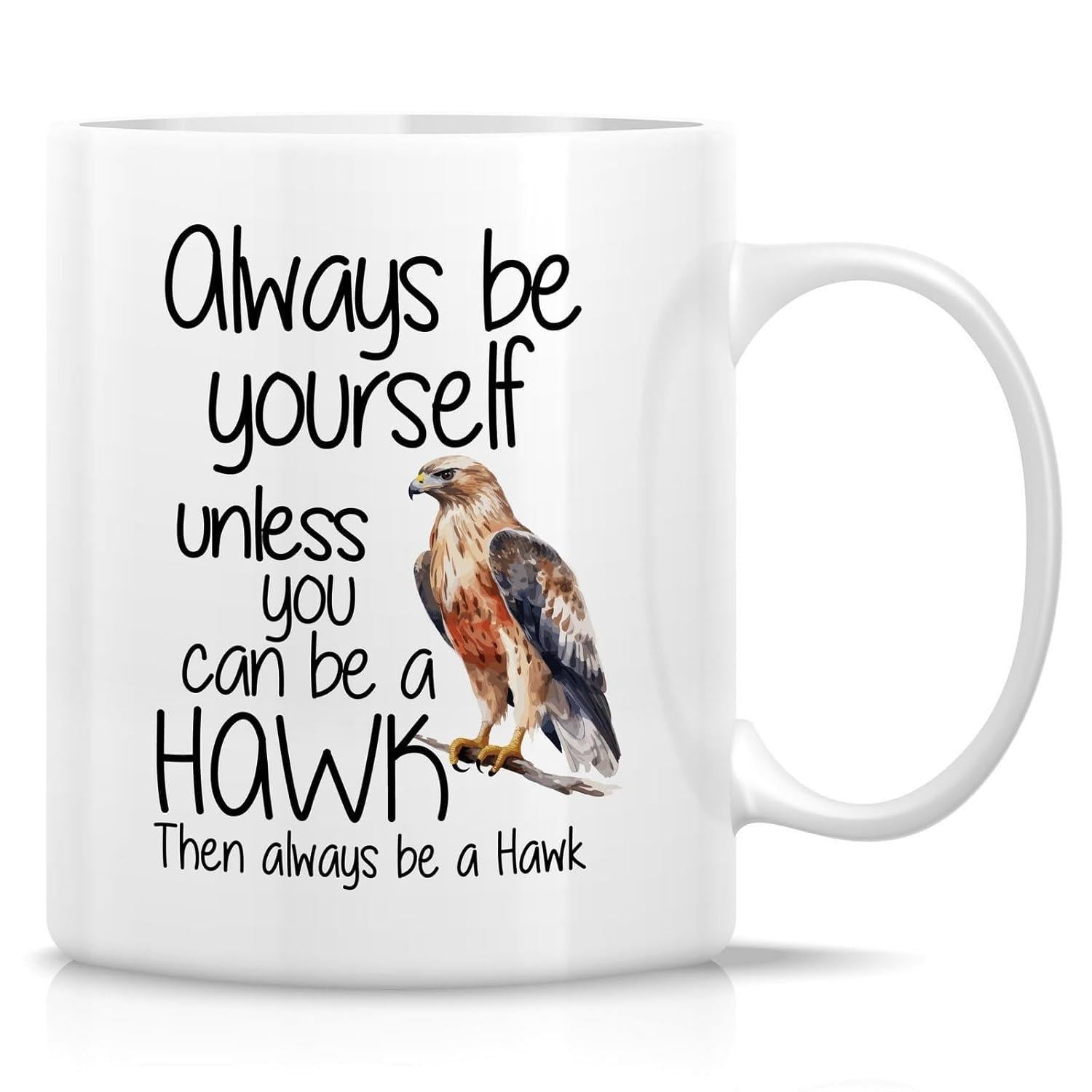 Tailorly White Ceramic 11 oz Mug - Always Be Yourself Unless You Can Be A Hawk Then Always Be A Hawk Majestic Realistic Bird Of Prey Perched On A Branch Hawk