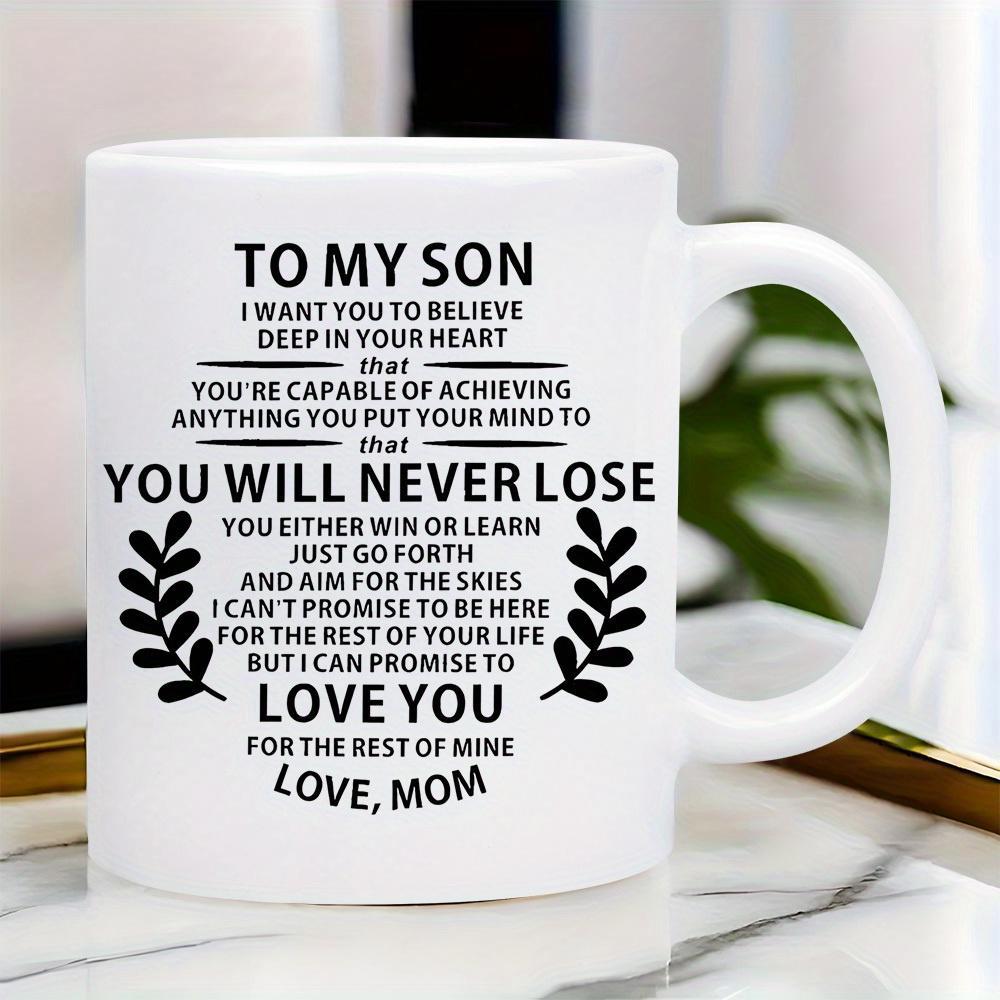 Tailorly White Ceramic 11 oz Mug - To My Son I Want You To Believe Deep In Your Heart That Youre Capable Of Achieving Anything You Put Your Mind To That You Will