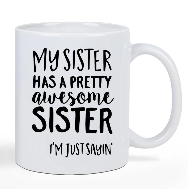 Tailorly White Ceramic 11 oz Mug - My Sister Has A Pretty Awesome Sister Im Just Sayin Minimalist White Ceramic Vessel Featuring Bold Black Typography Mug