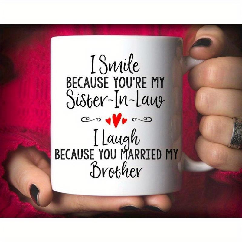 Tailorly White Ceramic 11 oz Mug - I Smile Because Youre My Sister In Law I Laugh Because You Married My Brother Minimalist White Ceramic Vessel Featuring