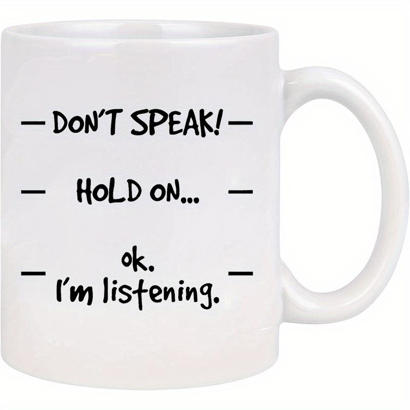 Tailorly White Ceramic 11 oz Mug - Dont Speak Hold On Ok Im Listening Minimalist White Ceramic Vessel Featuring Bold Black Script Level Indicators Mug