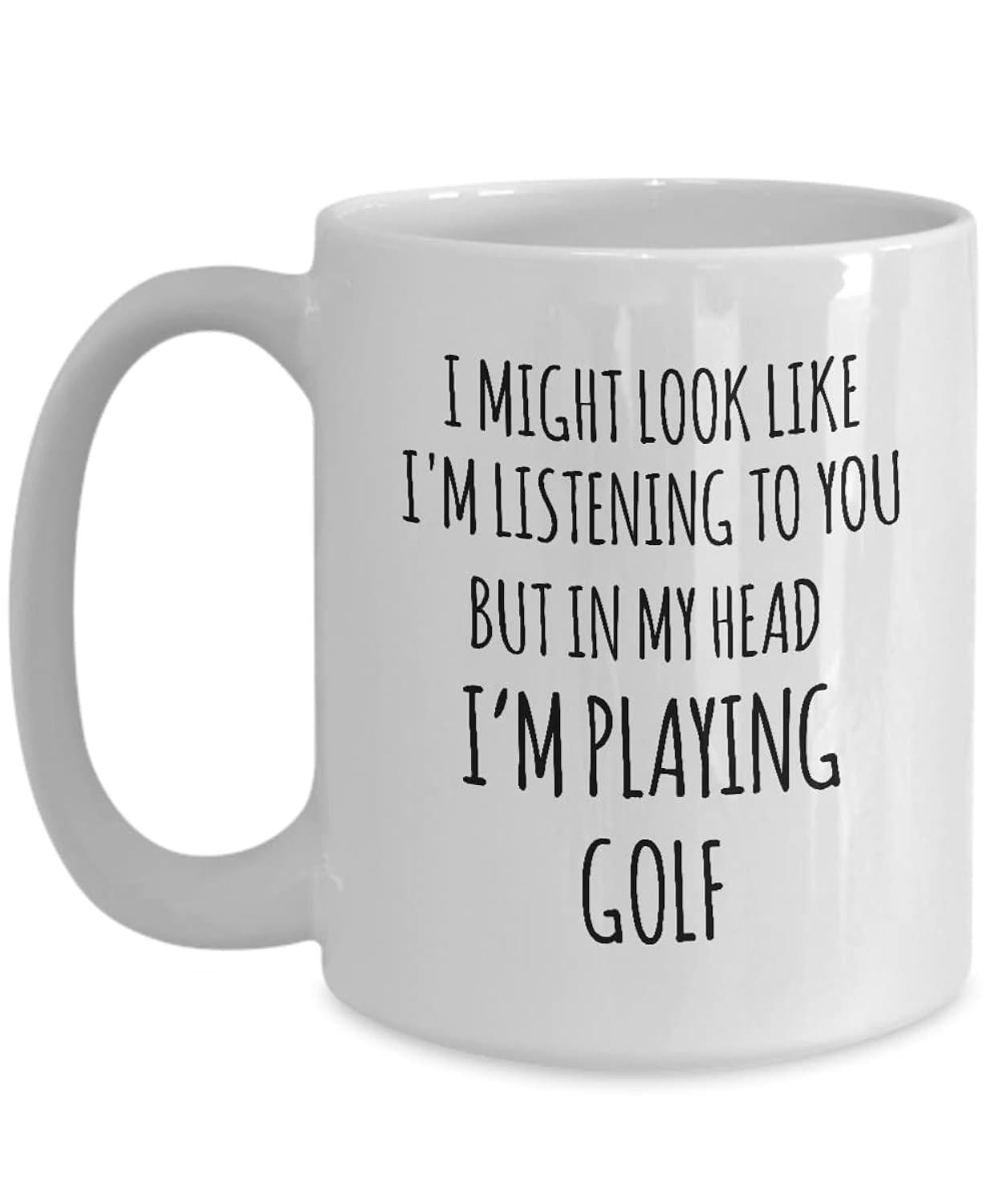 Tailorly White Ceramic 11 oz Mug - I Might Look Like Im Listening To You But In My Head Im Playing Golf Minimalist Black Typography Centered On A Glossy Smooth