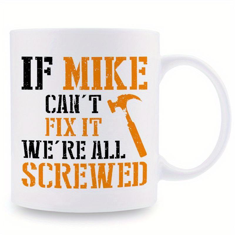 Tailorly White Ceramic 11 oz Mug - If Mike Cant Fix It Were All Screwed Weathered Industrial Style Typography Featuring A Vintage Handyman Hammer