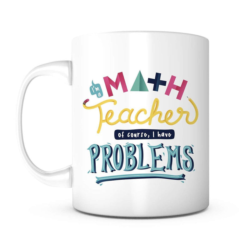 Tailorly White Ceramic 11 oz Mug - Math Teacher Of Course I Have Problems Playful Typography Featuring Colorful Geometric Shapes Among Stylized Decorative Script
