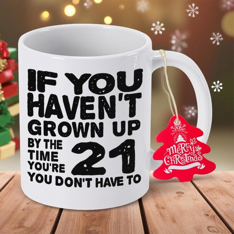 Tailorly White Ceramic 11 oz Mug - If You Haven't Grown Up By The Time You're 21 You Don't Have To Classic Featuring Bold Distressed Typography With Festive Red
