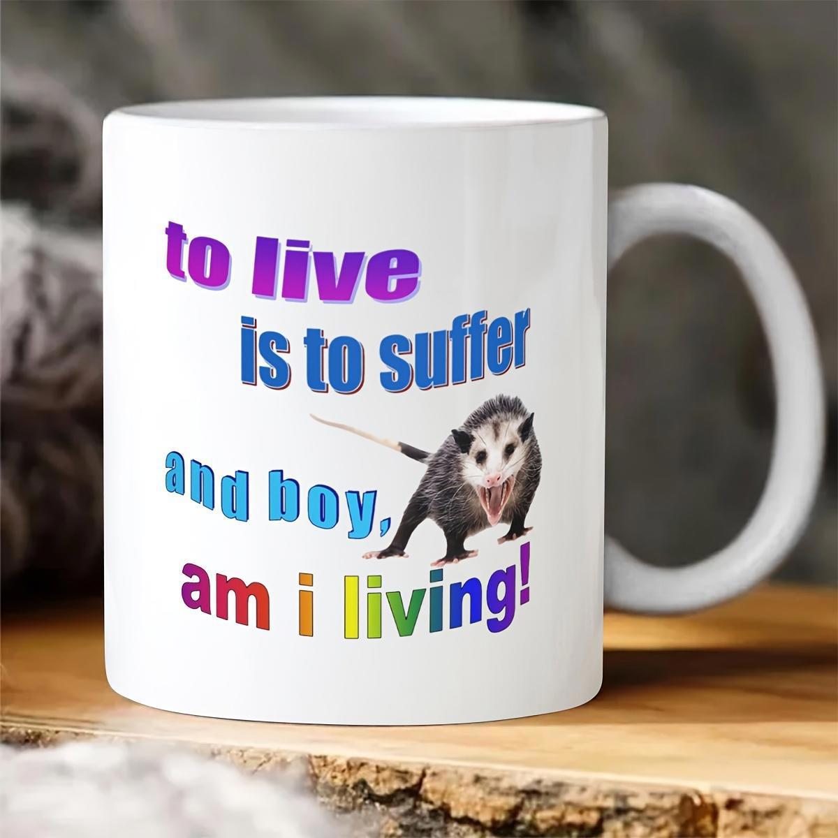 Tailorly White Ceramic 11 oz Mug - To Live Is To Suffer And Boy Am I Living Humorous Screaming Possum With Expressive Wide Eyes Surrounded By Colorful Text Opossum