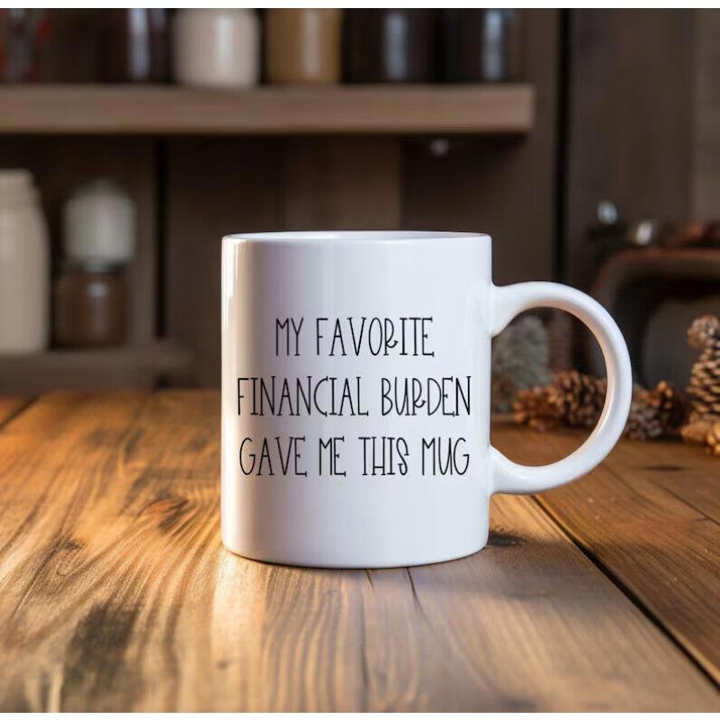 Tailorly White Ceramic 11 oz Mug - My Favorite Financial Burden Gave Me This Mug Simple Black Handwritten Font Printed On A Clean Ceramic Surface Mug