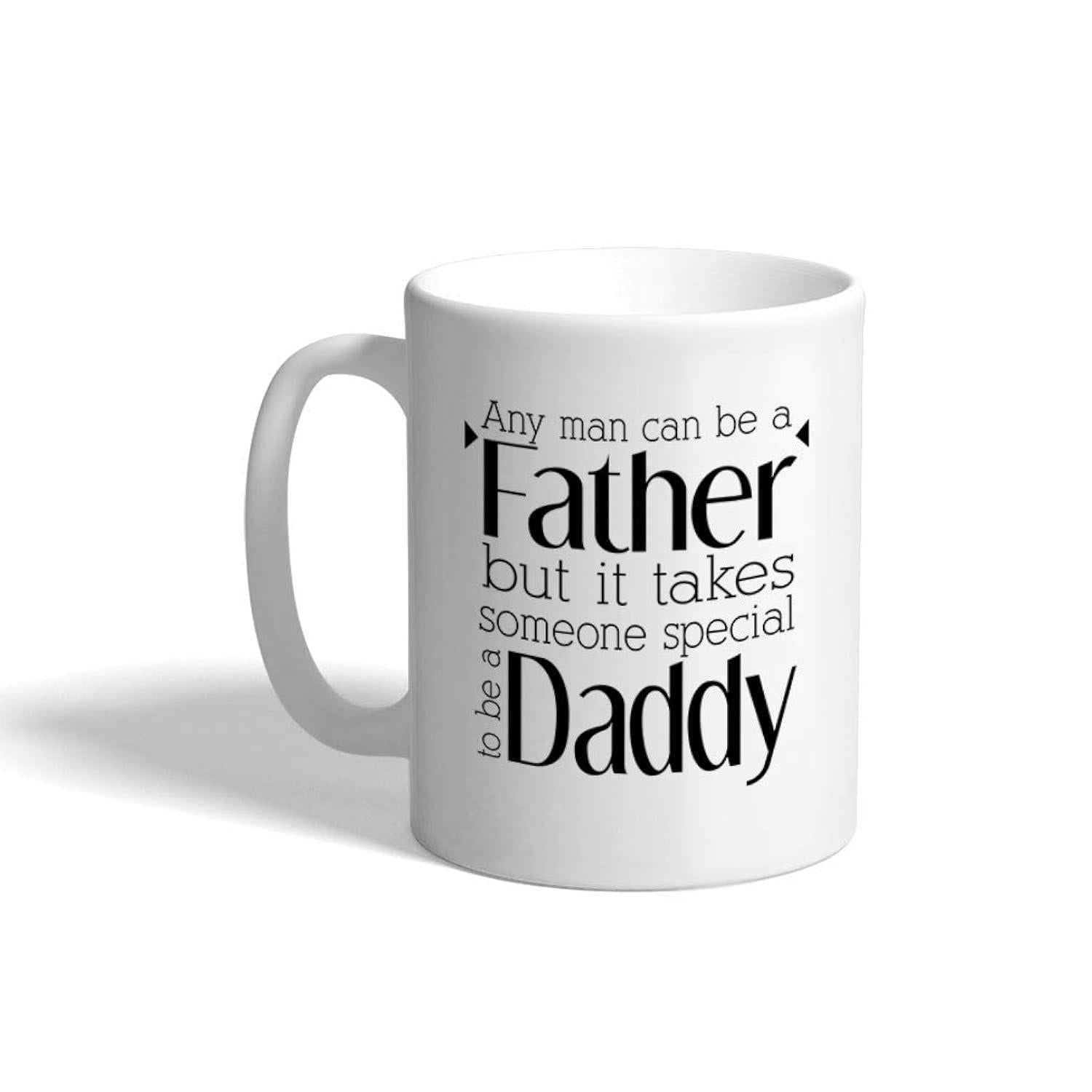 Tailorly White Ceramic 11 oz Mug - Any Man Can Be A Father But It Takes Someone Special To Be A Daddy Elegant Black Typography Printed On A Smooth Mug