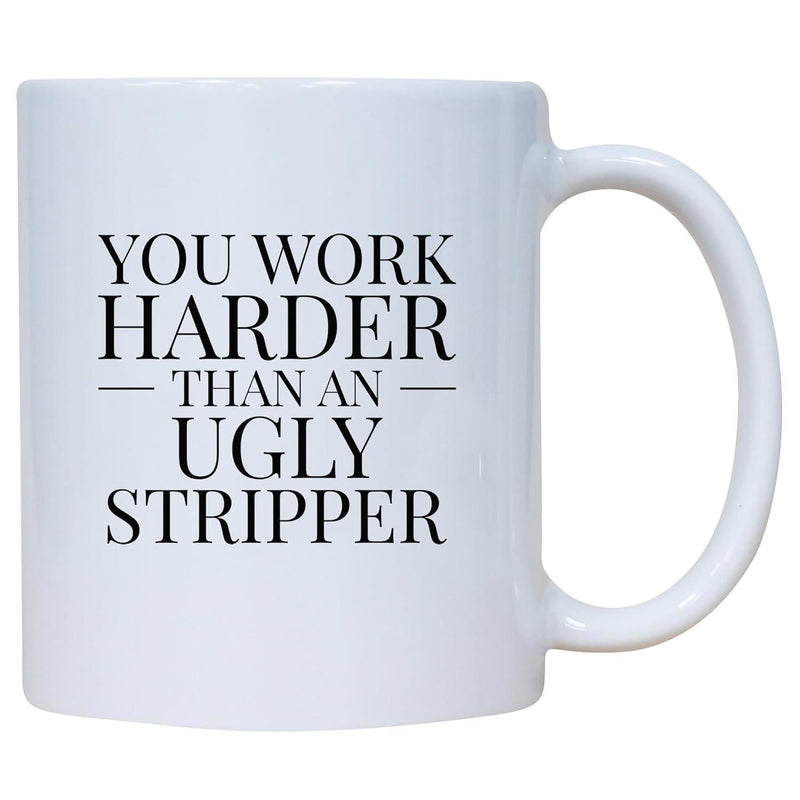 Tailorly White Ceramic 11 oz Mug - You Work Harder Than An Ugly Stripper Simple Bold Black Typography On A Clean