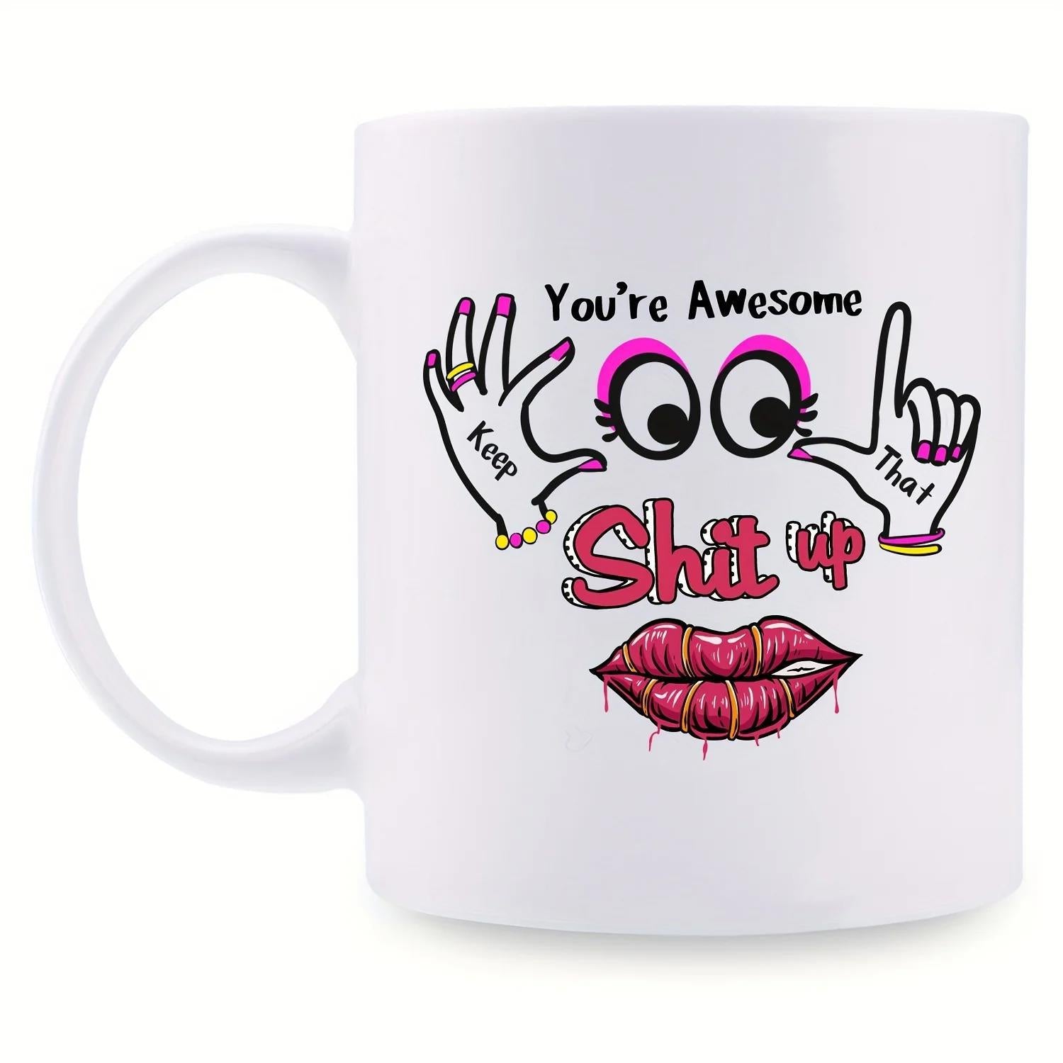 Tailorly White Ceramic 11 oz Mug - You're Awesome Keep That Shit Up Cartoon Eyes And Hands Gesturing Around Pink Biting Sexy Dripping Lips Face