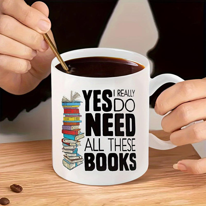 Tailorly White Ceramic 11 oz Mug - Yes I Really Do Need All These Books Colorful Stack Of Literature Resting Under A Bright Cozy Atmosphere Books