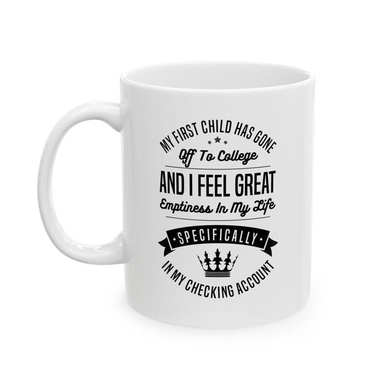 Tailorly White Ceramic 11 oz Mug - My First Child Has Gone Off To College And I Feel Great Emptiness In My Life Specifically In My Checking Account Simple Black