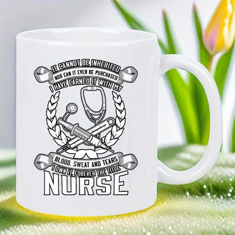 Tailorly White Ceramic 11 oz Mug - It Cannot Be Inherited Nor Can It Ever Be Purchased I Have Earned It With My Blood Sweat And Tears Proud To Be A Nurse Medical