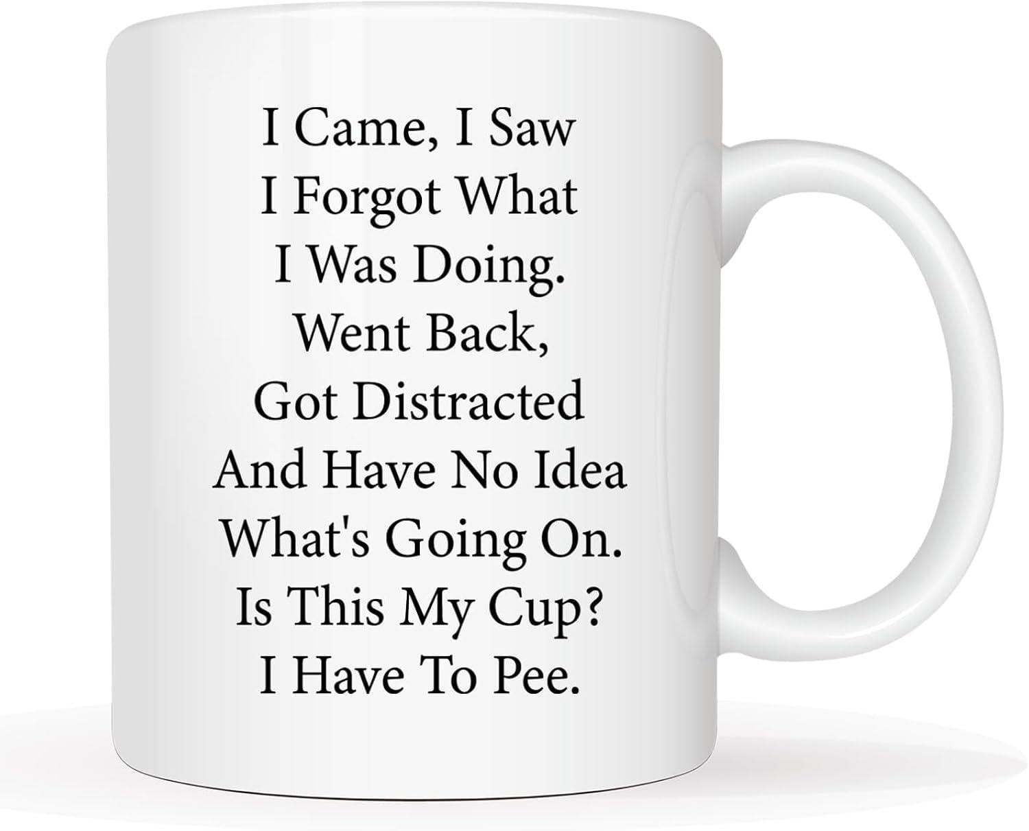 Tailorly White Ceramic 11 oz Mug - I Came I Saw I Forgot What I Was Doing Went Back Got Distracted And Have No Idea What's Going On Is This My Cup I Have To Pee