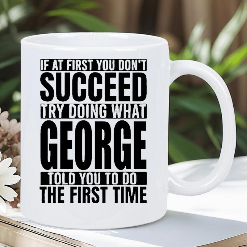 Tailorly White Ceramic 11 oz Mug - If At First You Don't Succeed Try Doing What George Told You To Do The First Time Minimalist Bold Typography Printed On A