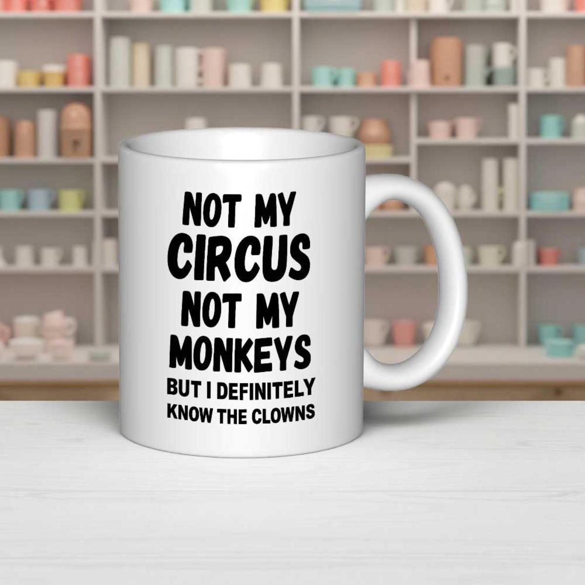 Tailorly White Ceramic 11 oz Mug - Not My Circus Not My Monkeys But I Definitely Know The Clowns Bold Black Typography Featuring Humorous Sarcastic Idiomatic
