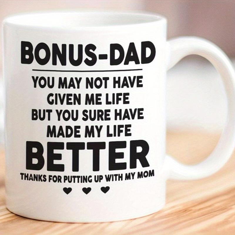 Tailorly White Ceramic 11 oz Mug - Bonus Dad You May Not Have Given Me Life But You Sure Have Made My Life Better Thanks For Putting Up With My Mom Minimalist