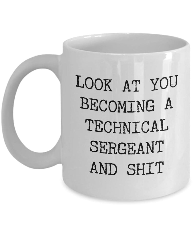 Tailorly White Ceramic 11 oz Mug - Look At You Becoming A Technical Sergeant And Shit Clean Ceramic Surface With Simple Black Printed Slogan Professional Office