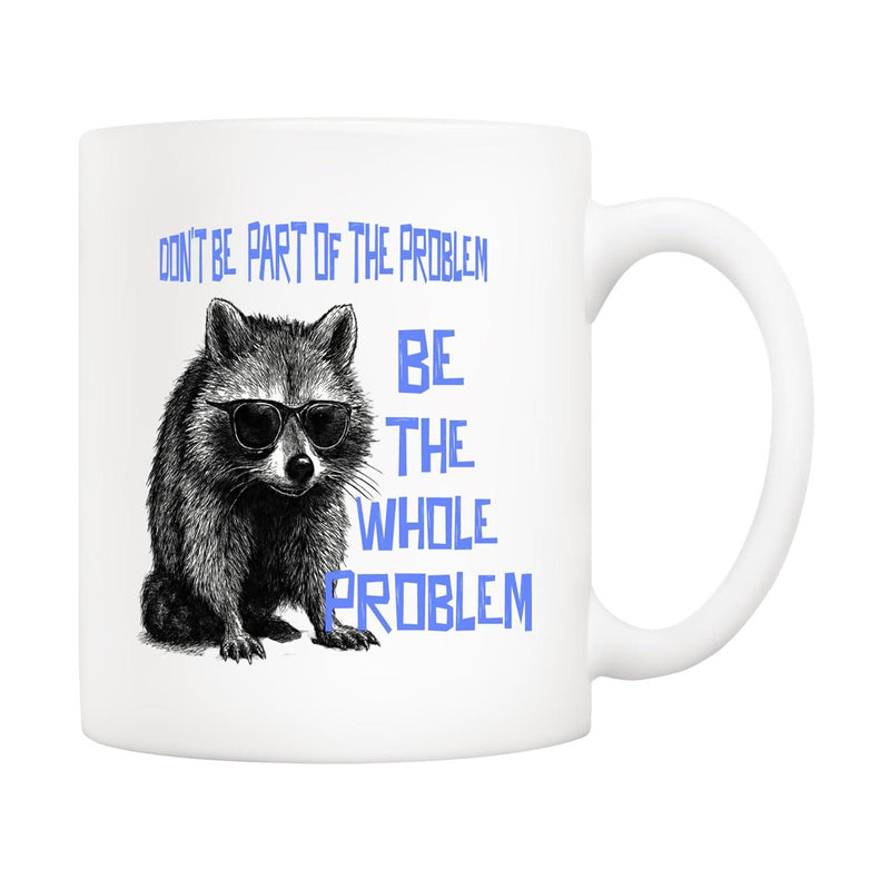 Tailorly White Ceramic 11 oz Mug - Don't Be Part Of The Problem Be The Whole Problem Wearing Dark Sunglasses Sitting Calmly On A Plain White Surface Raccoon