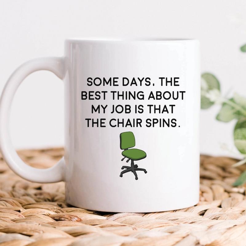 Tailorly White Ceramic 11 oz Mug - Some Days The Best Thing About My Job Is That The Chair Spins Simple Green Swivel Office Seat Below Bold Black Text Chair