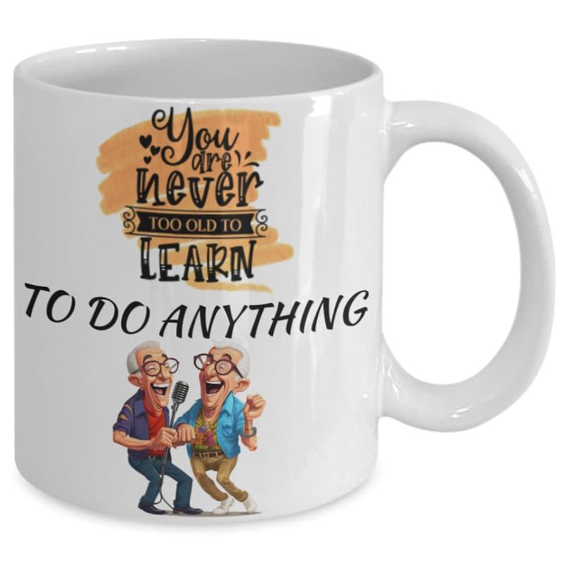 Tailorly White Ceramic 11 oz Mug - You Are Never Too Old To Learn To Do Anything Two Joyful Elderly Gentlemen Singing With Microphone Together Happily Celebrate