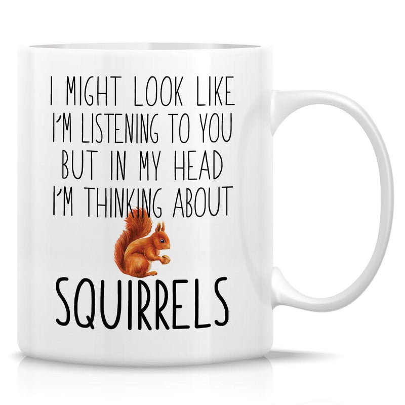 Tailorly White Ceramic 11 oz Mug - I Might Look Like Im Listening To You But In My Head Im Thinking About Squirrels Small Brown Furry Animal Sitting While Holding