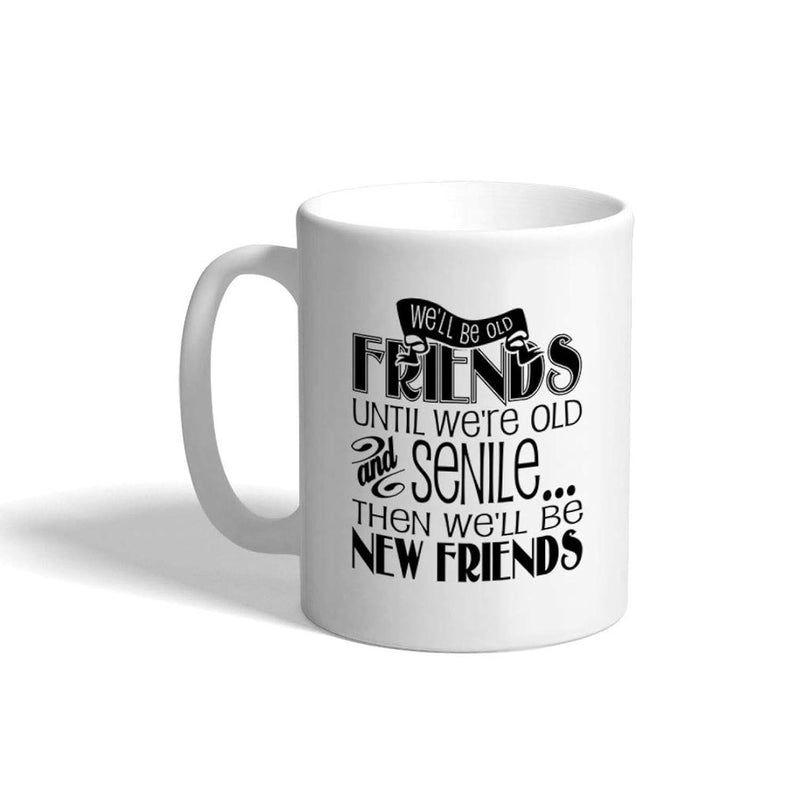 Tailorly White Ceramic 11 oz Mug - Well Be Old Friends Until Were Old And Senile Then Well Be New Friends Minimalist White Ceramic With Elegant Black Typographic