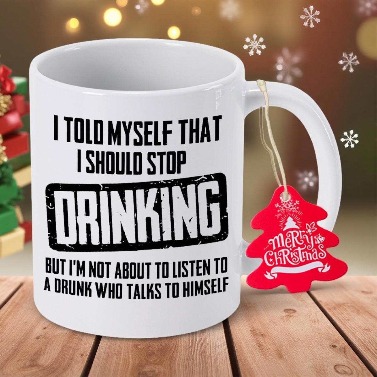 Tailorly White Ceramic 11 oz Mug - I Told Myself That I Should Stop Drinking But Im Not About To Listen To A Drunk Who Talks To Himself Merry Christmas Classic