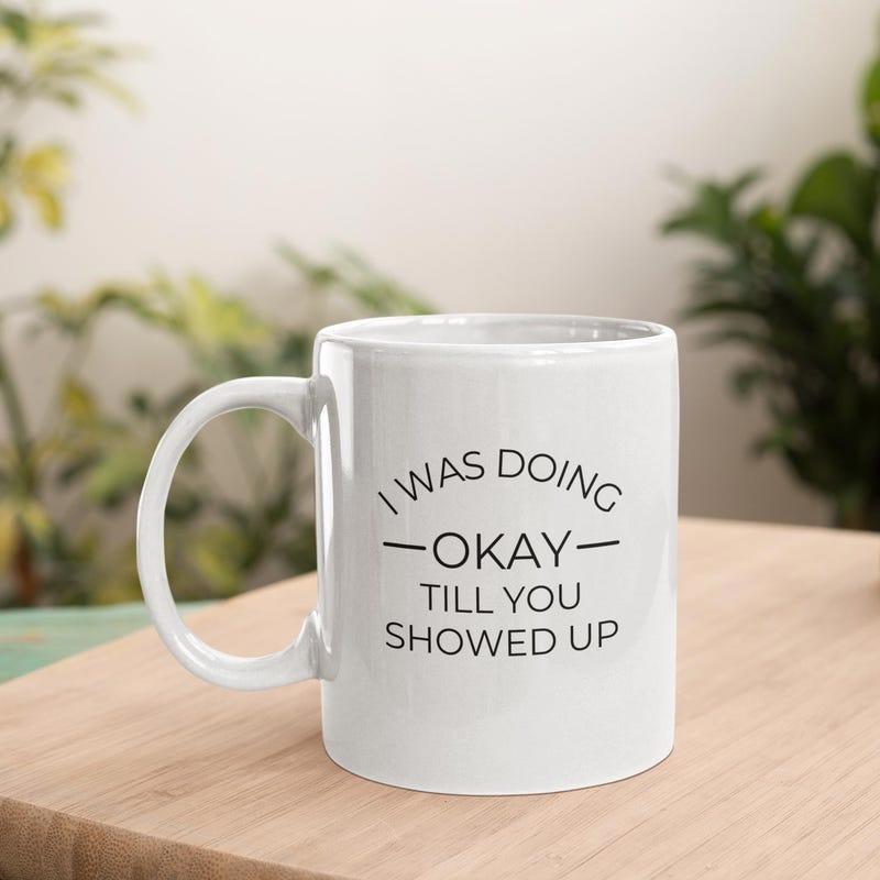Tailorly White Ceramic 11 oz Mug - I Was Doing Okay Till You Showed Up Minimalist White Ceramic Vessel With Bold Black Text Upon Wood Mug