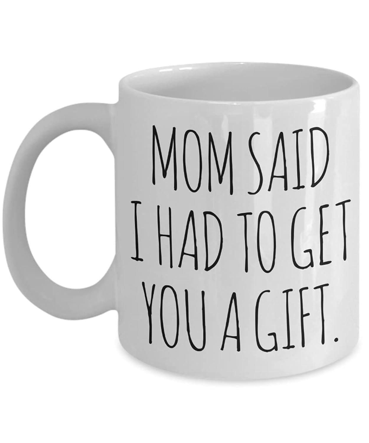 Tailorly White Ceramic 11 oz Mug - Mom Said I Had To Get You A Gift Minimalist White Ceramic Finish With Bold Black Tall Handwritten Letters Mug