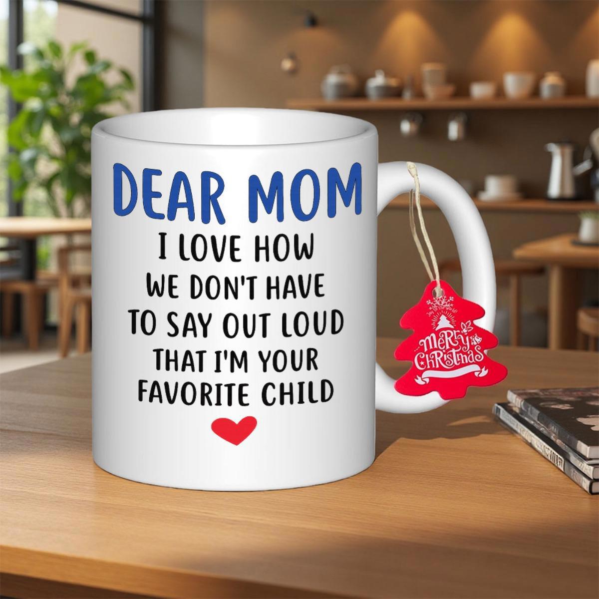 Tailorly White Ceramic 11 oz Mug - Dear Mom I Love How We Don't Have To Say Out Loud That I'm Your Favorite Child Simple Minimalist Red Heart Symbol Centered Below