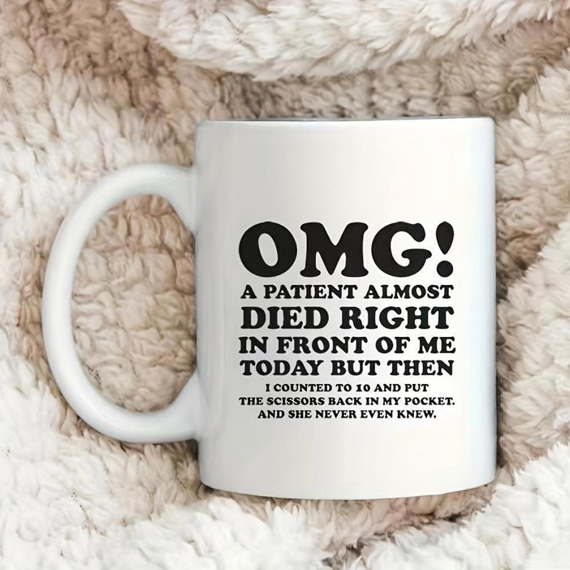 Tailorly White Ceramic 11 oz Mug - Omg A Patient Almost Died Right In Front Of Me Today But Then I Counted To 10 And Put The Scissors Back In My Pocket And She