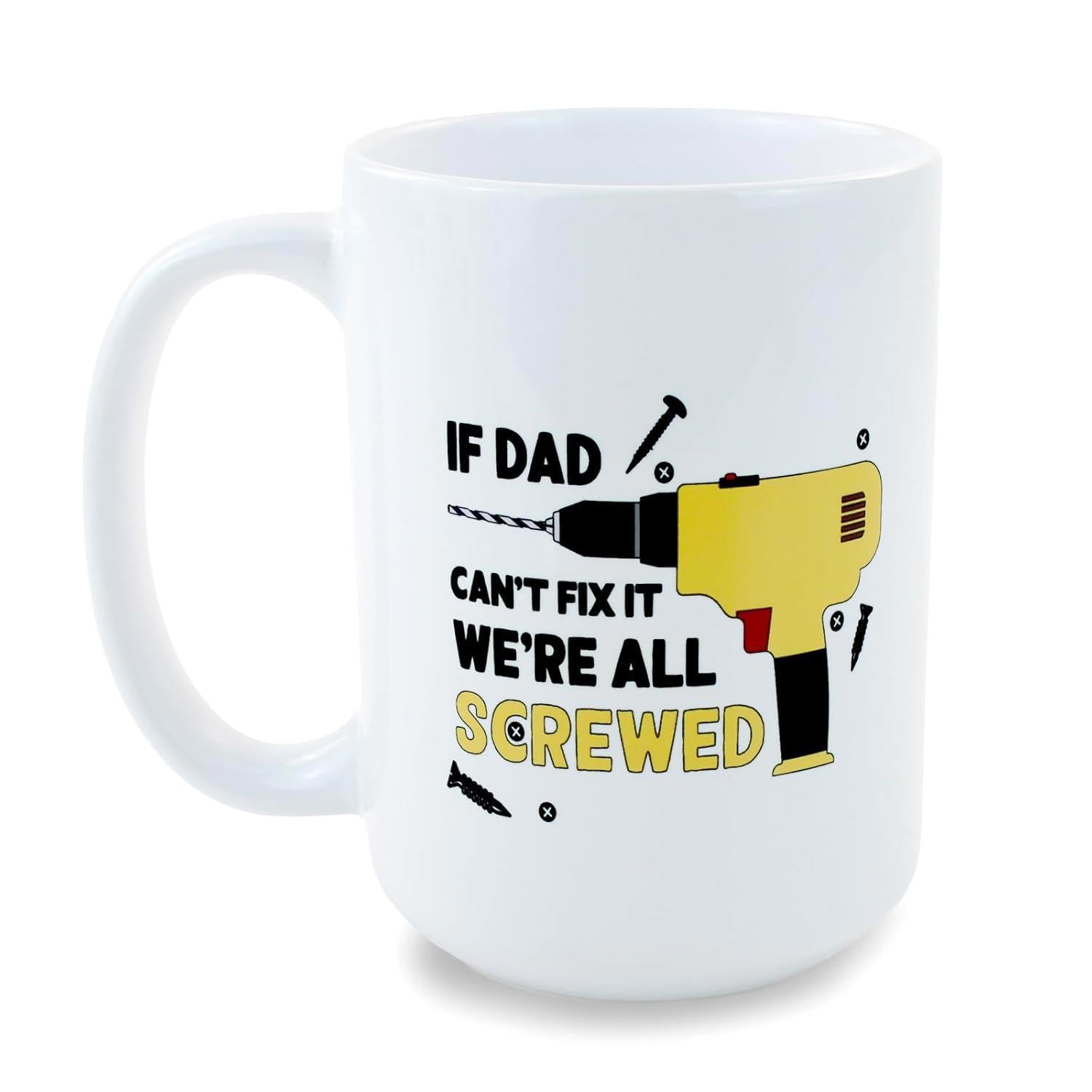 Tailorly White Ceramic 11 oz Mug - If Dad Cant Fix It Were All Screwed Yellow Electric Power Tool Surrounded By Scattered Metal Nails And Screws Drill
