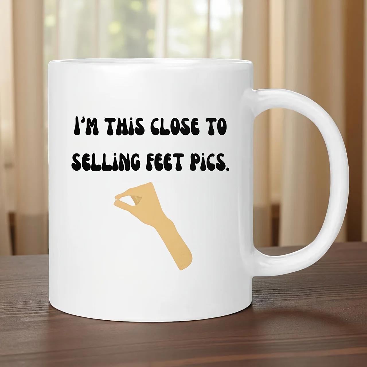 Tailorly White Ceramic 11 oz Mug - Im This Close To Selling Feet Pics Minimalist Hand Gesture Pinching Fingers Showing Small Gap With Humorous Text Mug