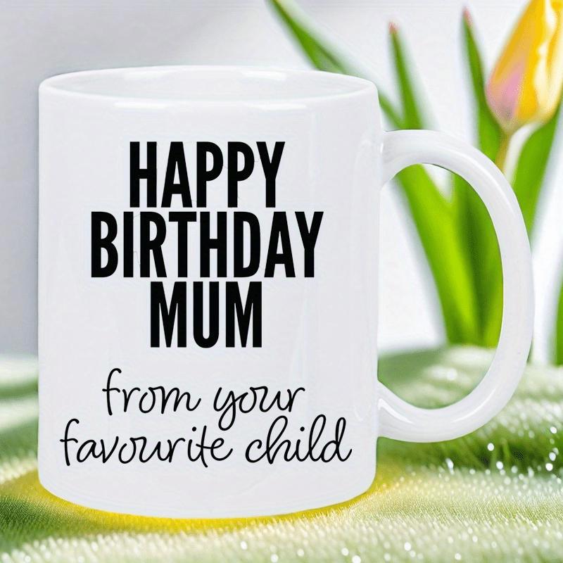 Tailorly White Ceramic 11 oz Mug - Happy Birthday Mum From Your Favourite Child Polished White Ceramic Texture Featuring Classic Cylindrical Body With Smooth