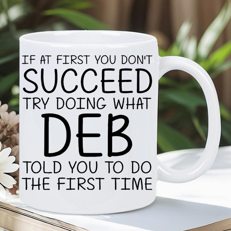 Tailorly White Ceramic 11 oz Mug - If At First You Don't Succeed Try Doing What Deb Told You To Do The First Time Minimalist White Ceramic Vessel With Bold Black